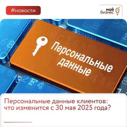 Персональные данные клиентов: что изменится с 30 мая 2025 года?. Персональные данные клиентов: что изменится с 30 мая 2025 года?.